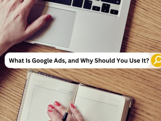 What Is Google Ads, and Why Should You Use It?