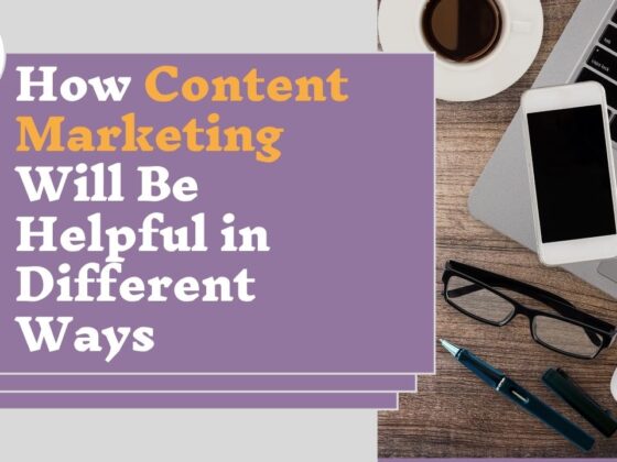 How Content Marketing Will Be Helpful in Different Ways